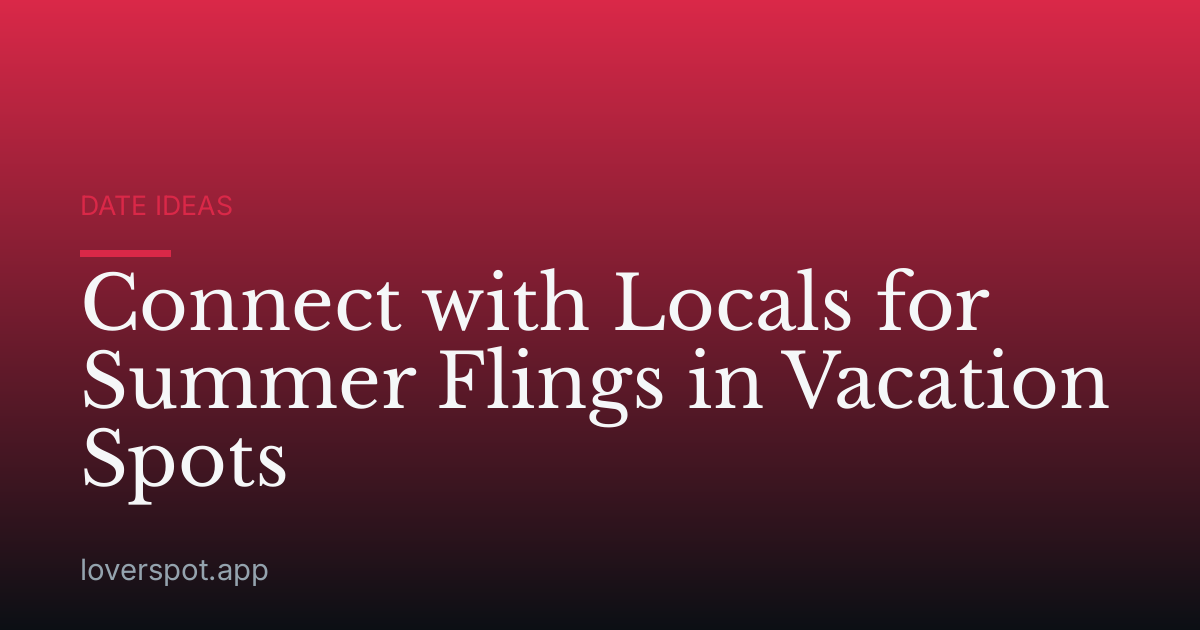 Connect with Locals for Summer Flings in Vacation Spots