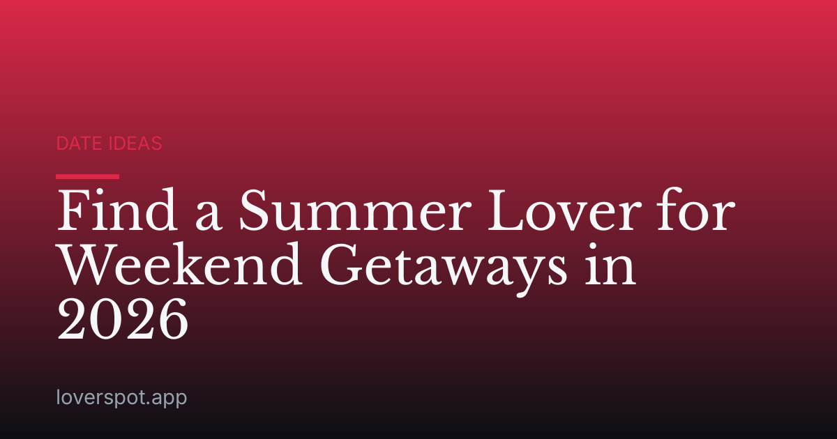 Find a Summer Lover for Weekend Getaways in 2026