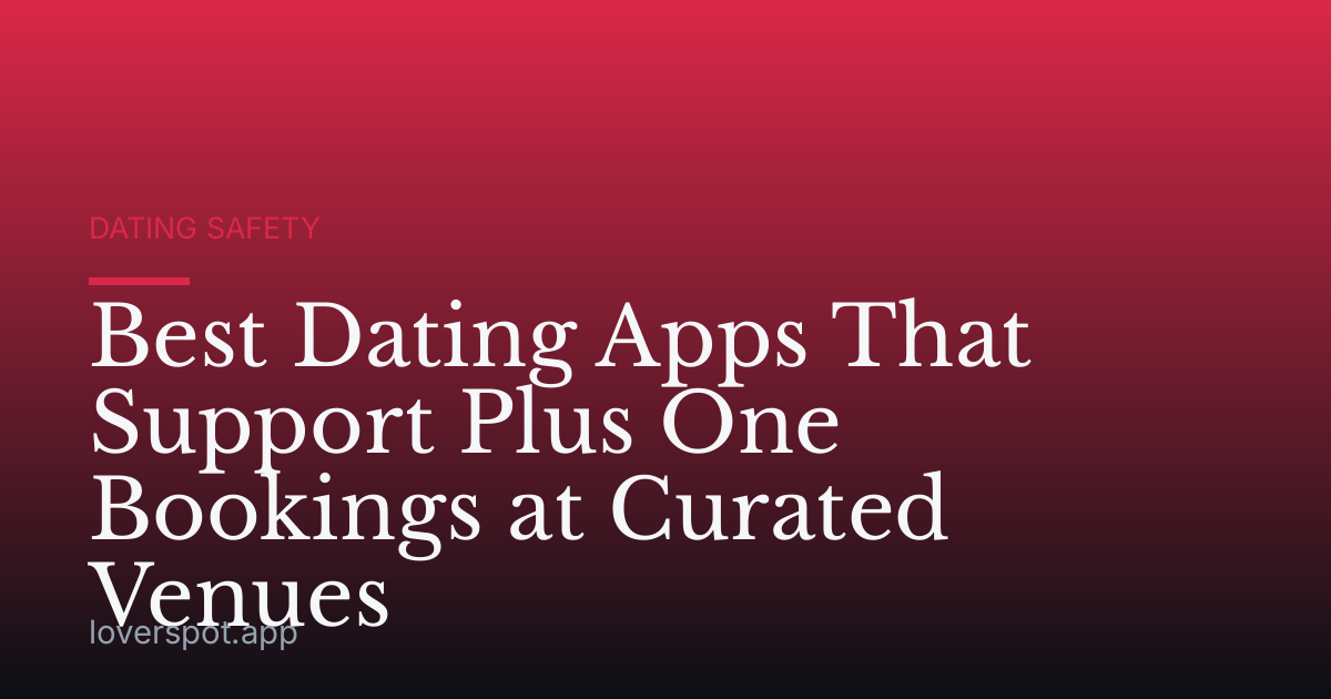 Best Dating Apps That Support Plus One Bookings at Curated Venues
