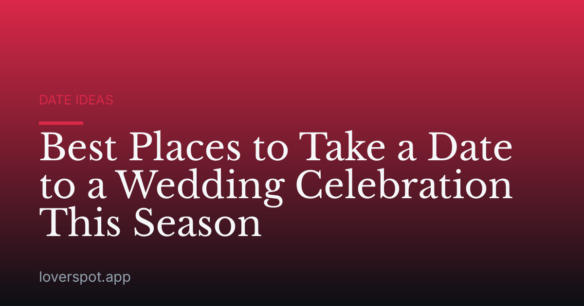Best Places to Take a Date to a Wedding Celebration This Season