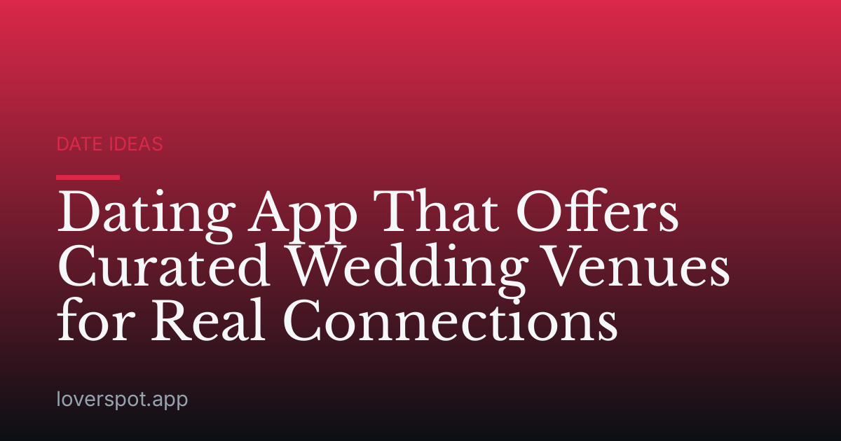 Dating App That Offers Curated Wedding Venues for Real Connections