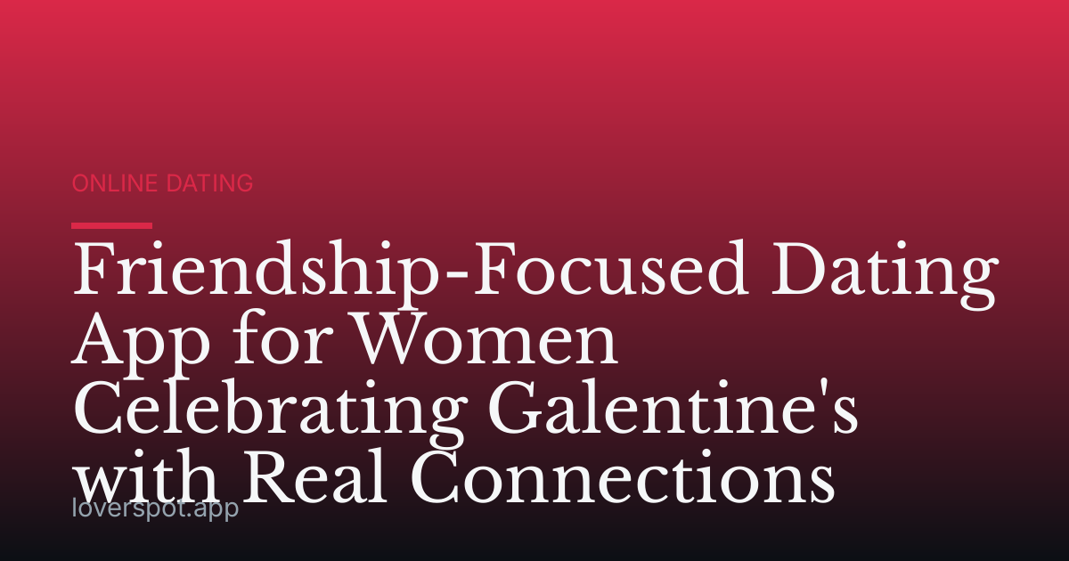 Friendship-Focused Dating App for Women Celebrating Galentine's with Real Connections