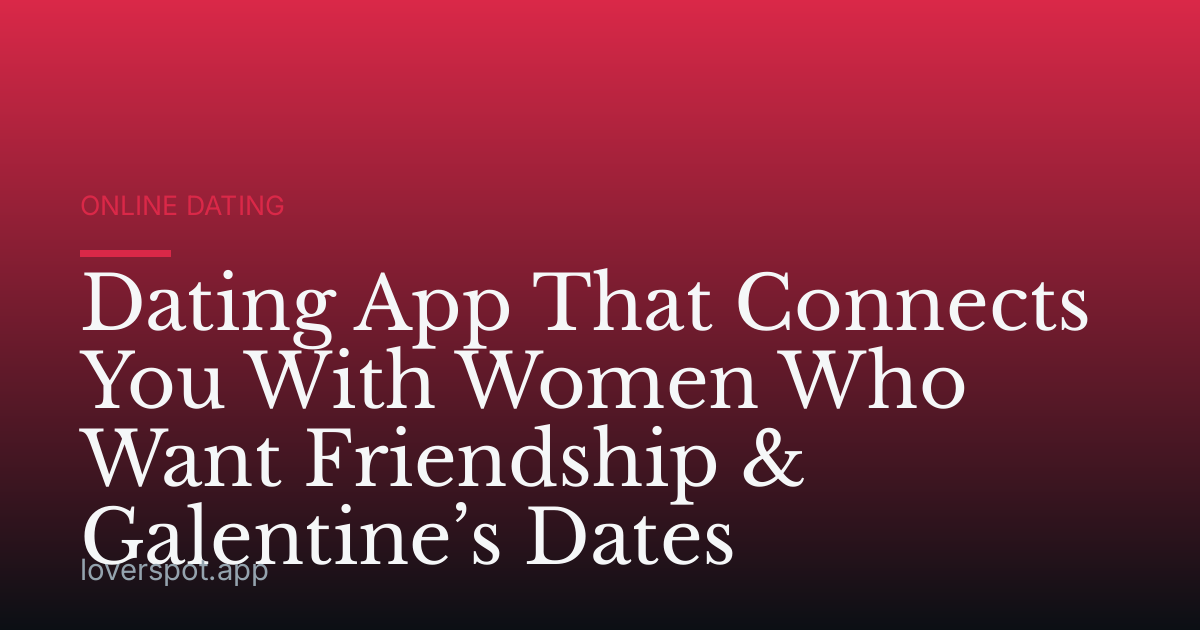 Dating App That Connects You With Women Who Want Friendship & Galentine’s Dates