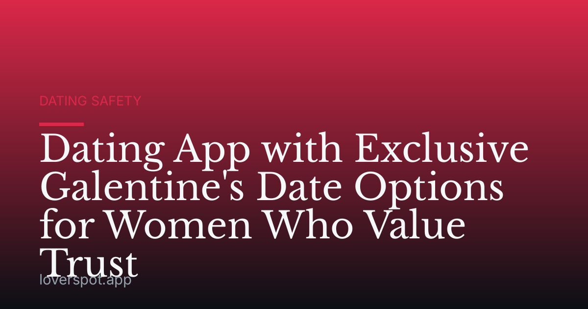 Dating App with Exclusive Galentine's Date Options for Women Who Value Trust