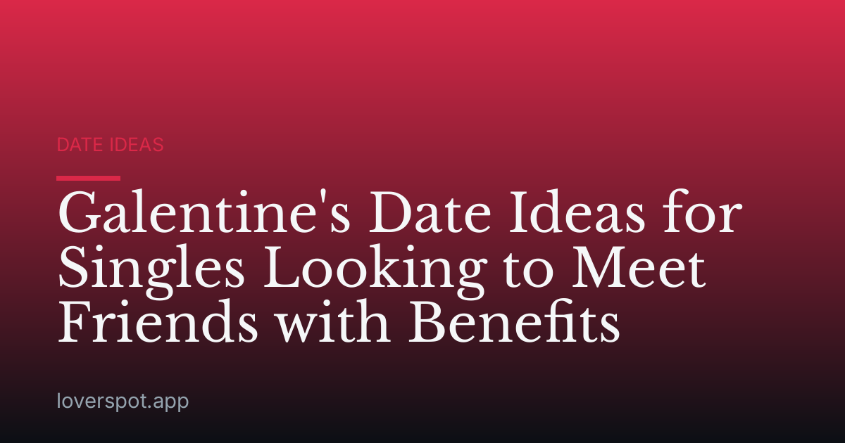 Galentine's Date Ideas for Singles Looking to Meet Friends with Benefits
