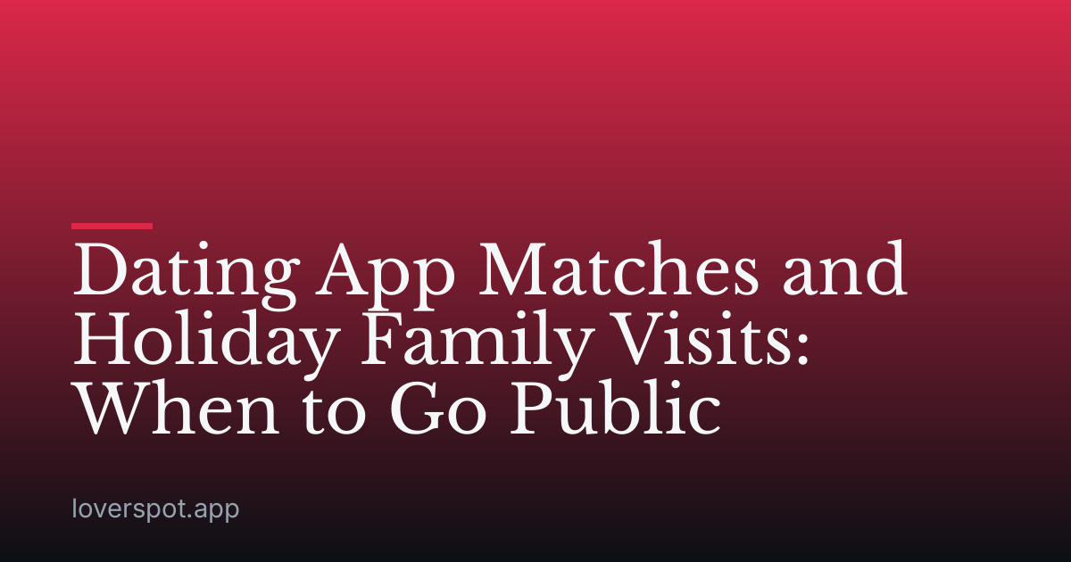 Dating App Matches and Holiday Family Visits: When to Go Public