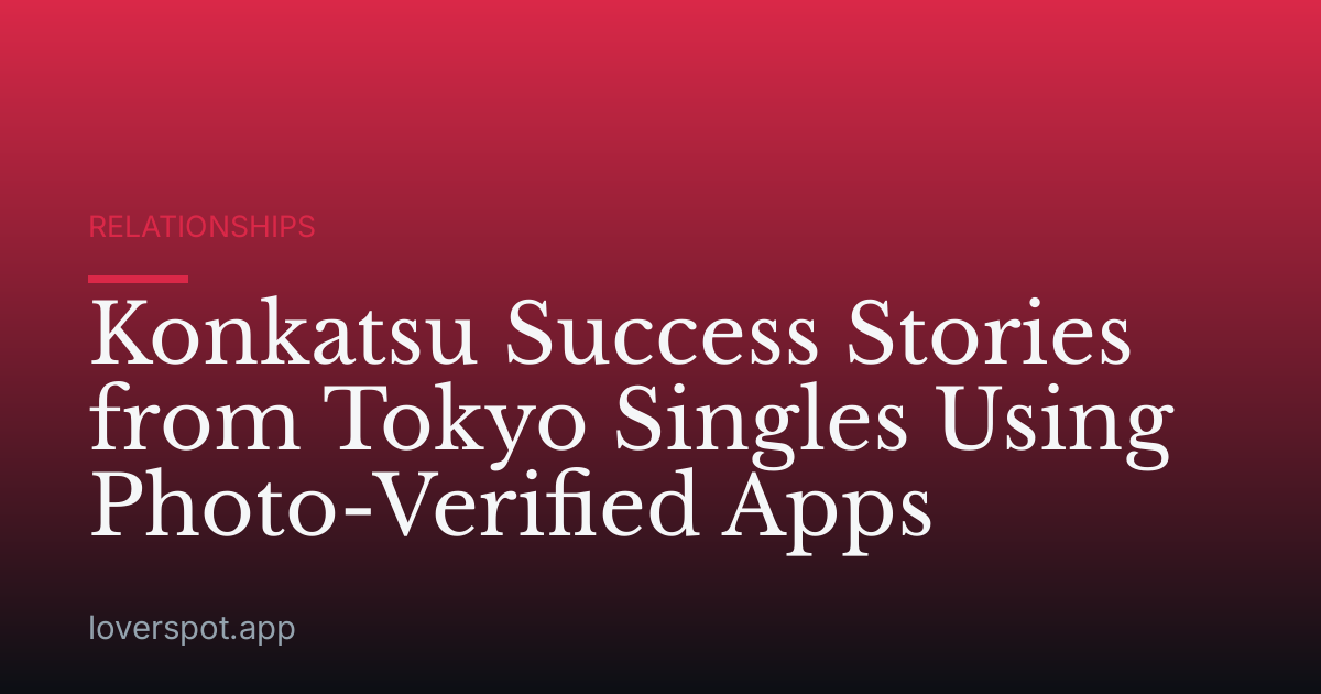 Konkatsu Success Stories from Tokyo Singles Using Photo-Verified Apps