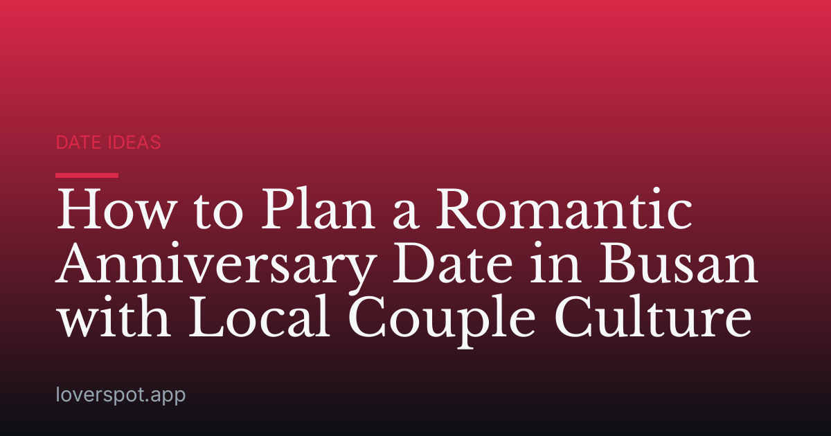 How to Plan a Romantic Anniversary Date in Busan with Local Couple Culture