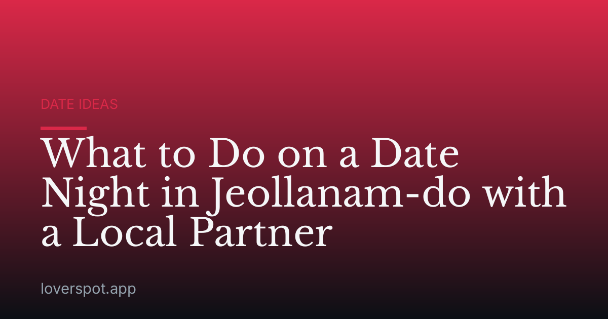 What to Do on a Date Night in Jeollanam-do with a Local Partner