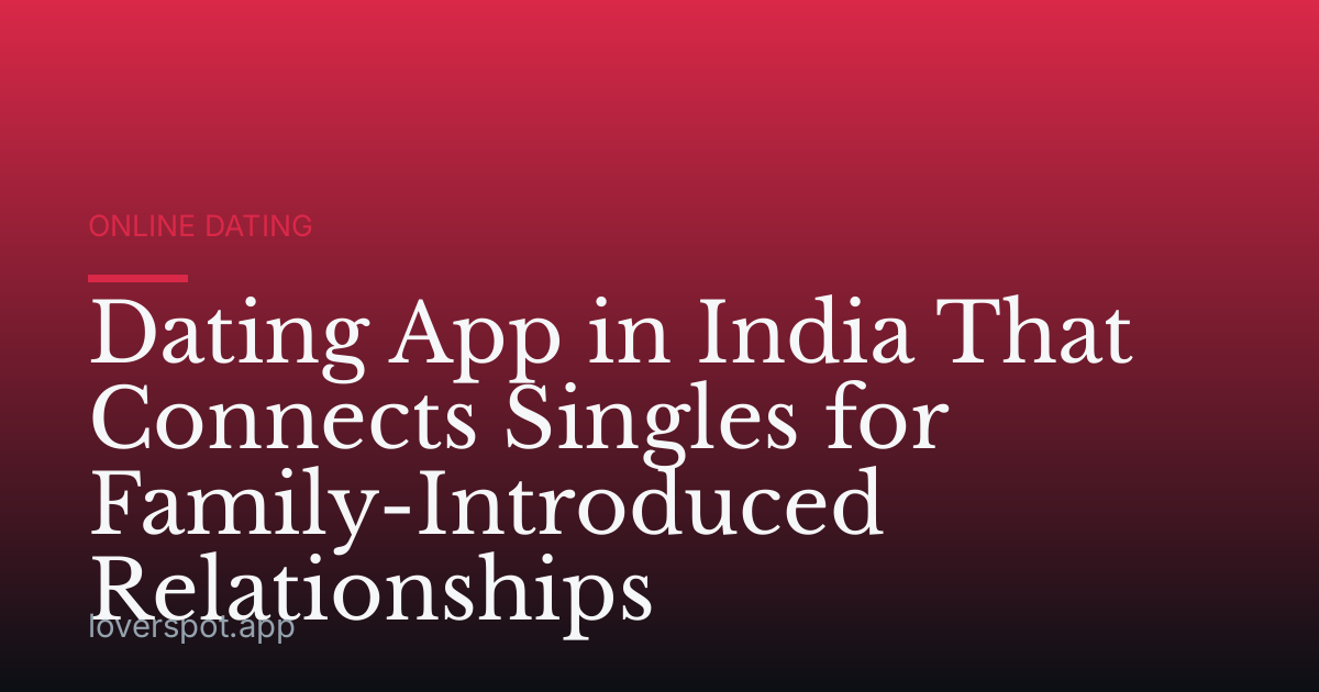 Dating App in India That Connects Singles for Family-Introduced Relationships