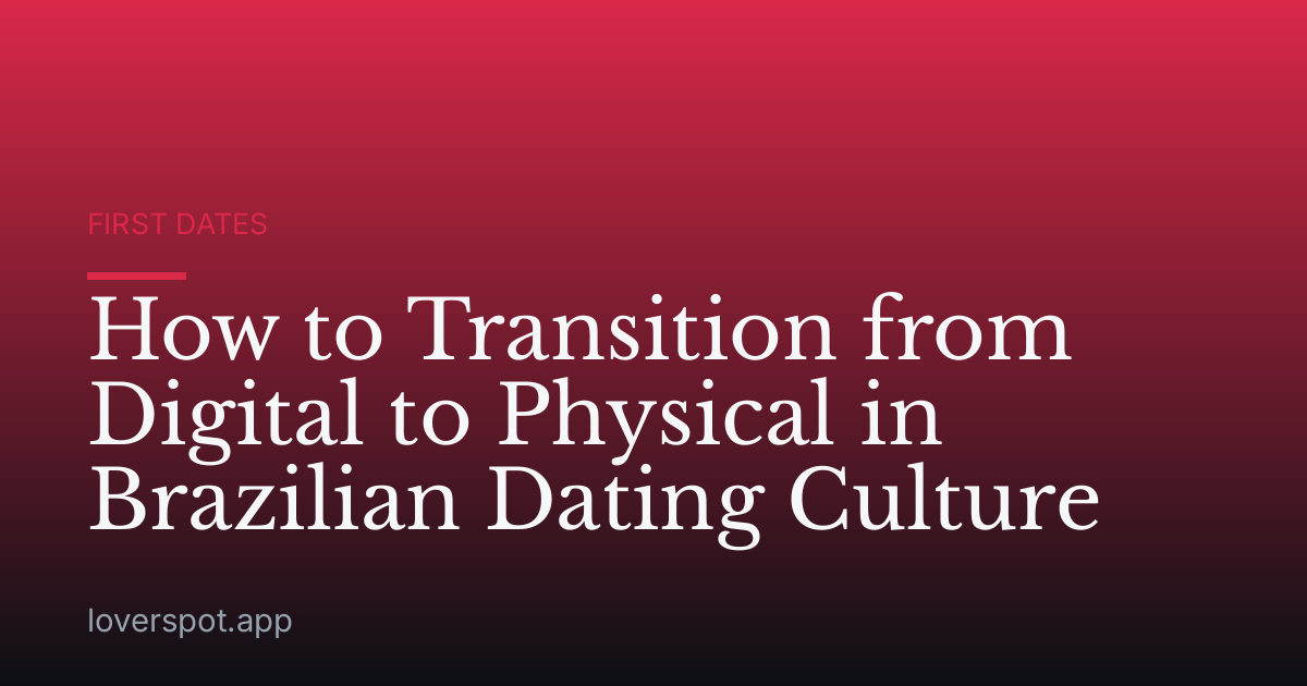 How to Transition from Digital to Physical in Brazilian Dating Culture
