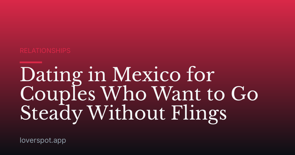 Dating in Mexico for Couples Who Want to Go Steady Without Flings
