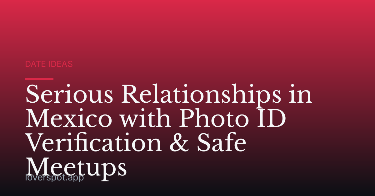 Serious Relationships in Mexico with Photo ID Verification & Safe Meetups