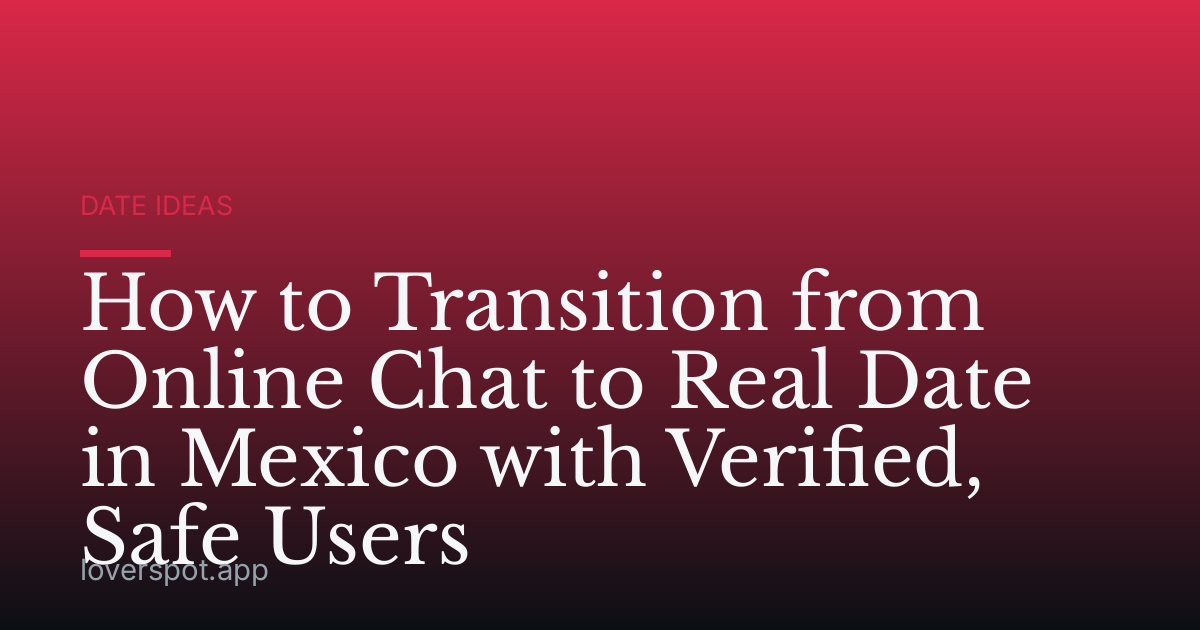 How to Transition from Online Chat to Real Date in Mexico with Verified, Safe Users
