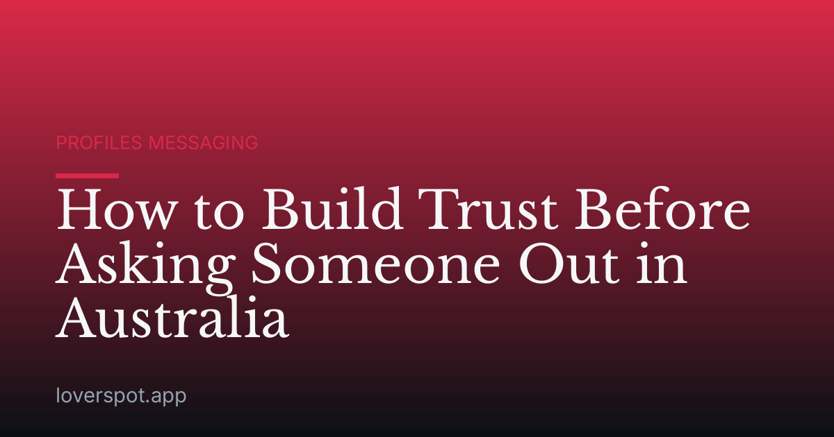 How to Build Trust Before Asking Someone Out in Australia