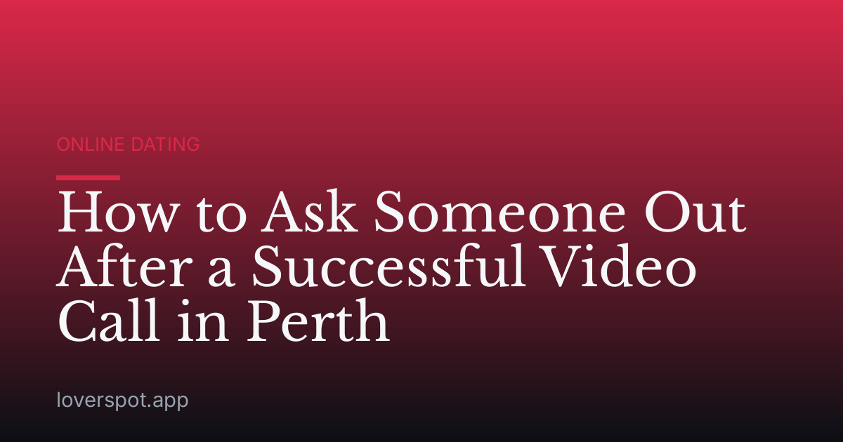 How to Ask Someone Out After a Successful Video Call in Perth