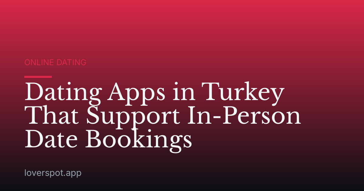 Dating Apps in Turkey That Support In-Person Date Bookings
