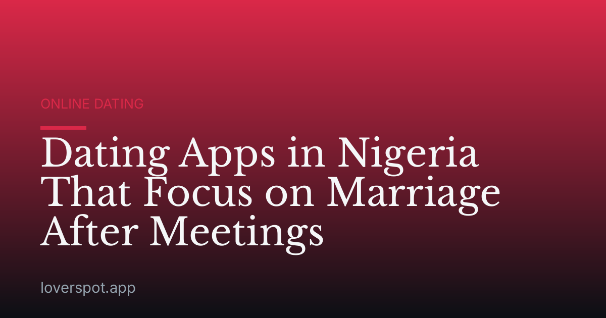 Dating Apps in Nigeria That Focus on Marriage After Meetings
