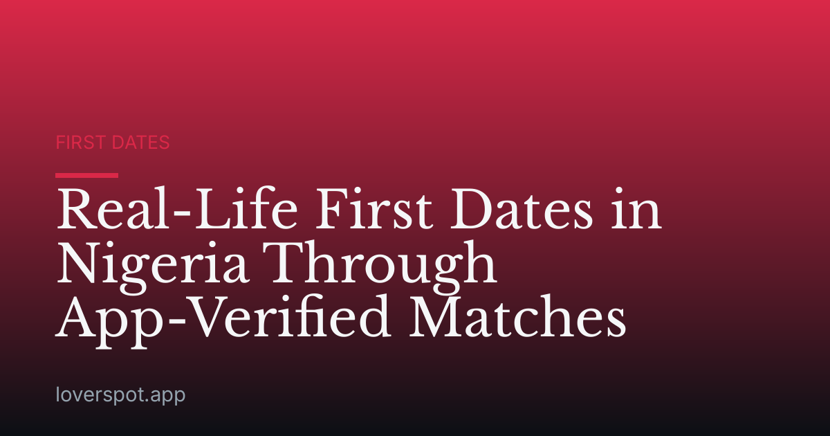 Real-Life First Dates in Nigeria Through App-Verified Matches