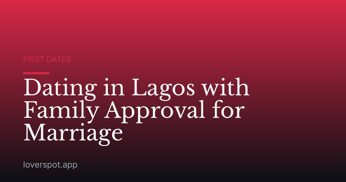 Dating in Lagos with Family Approval for Marriage