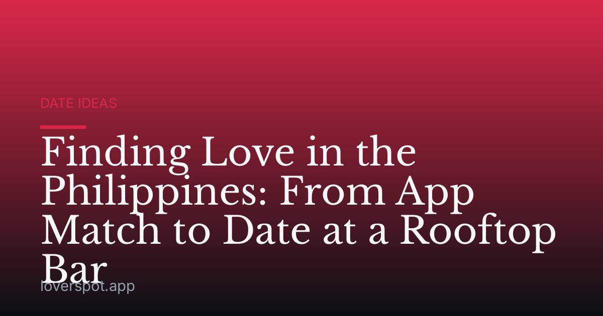 Finding Love in the Philippines: From App Match to Date at a Rooftop Bar