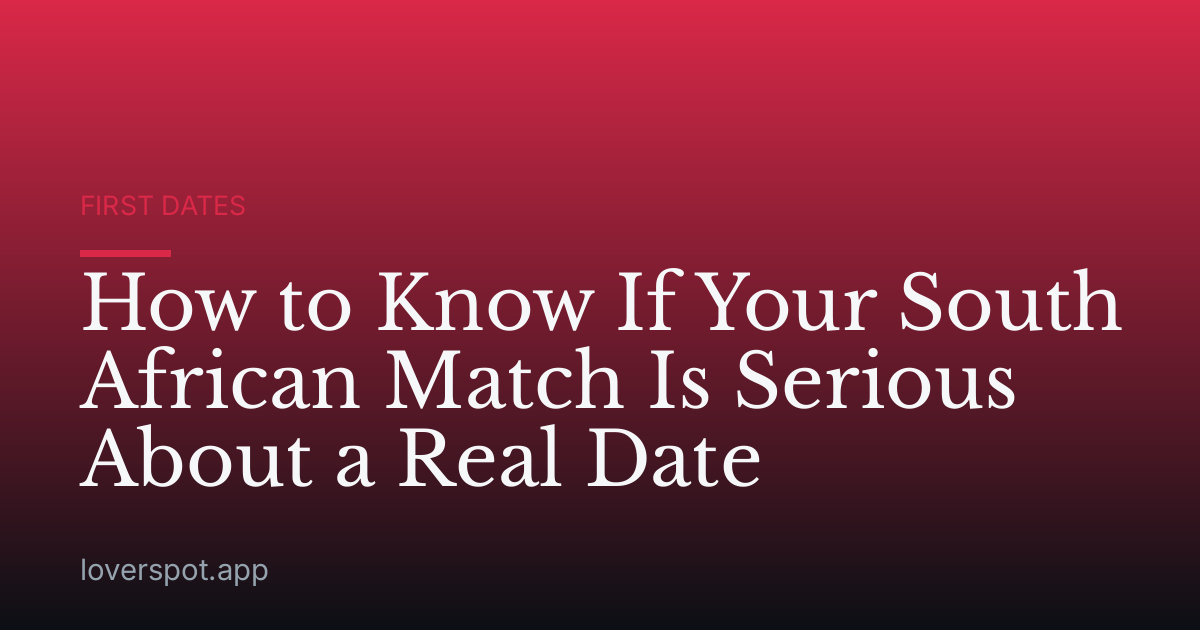 How to Know If Your South African Match Is Serious About a Real Date
