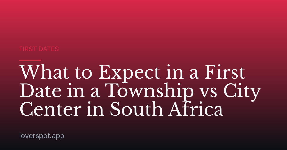 What to Expect in a First Date in a Township vs City Center in South Africa