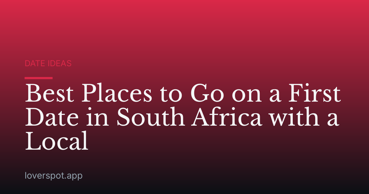Best Places to Go on a First Date in South Africa with a Local