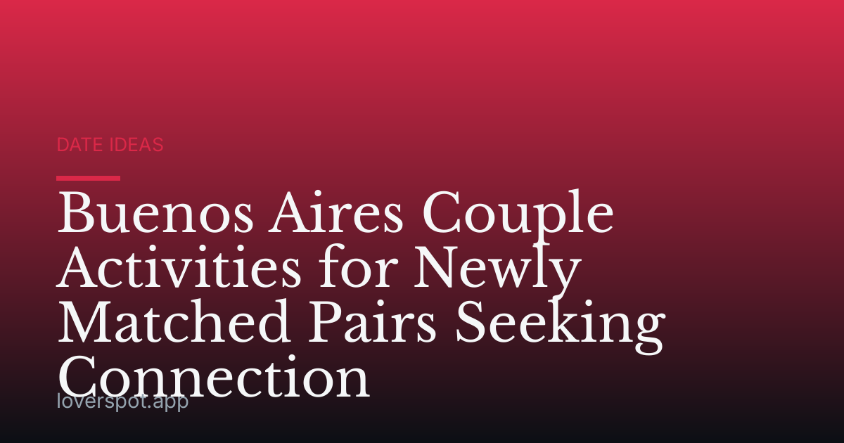 Buenos Aires Couple Activities for Newly Matched Pairs Seeking Connection