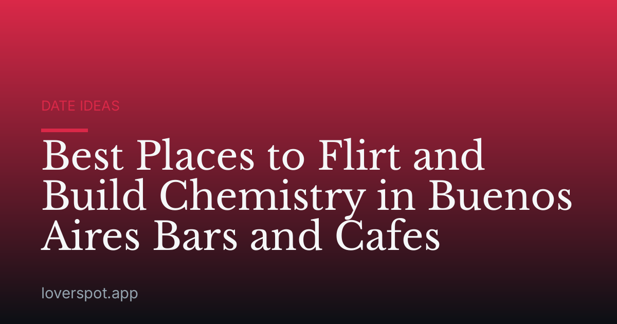 Best Places to Flirt and Build Chemistry in Buenos Aires Bars and Cafes