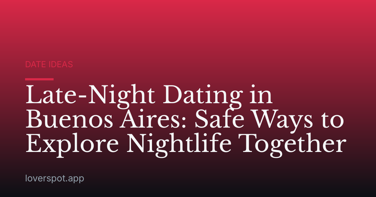 Late-Night Dating in Buenos Aires: Safe Ways to Explore Nightlife Together