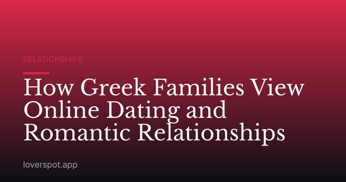 How Greek Families View Online Dating and Romantic Relationships