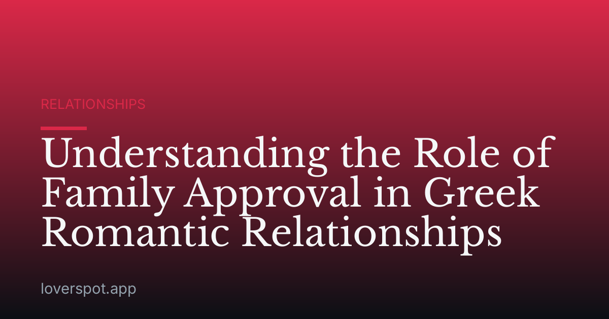 Understanding the Role of Family Approval in Greek Romantic Relationships