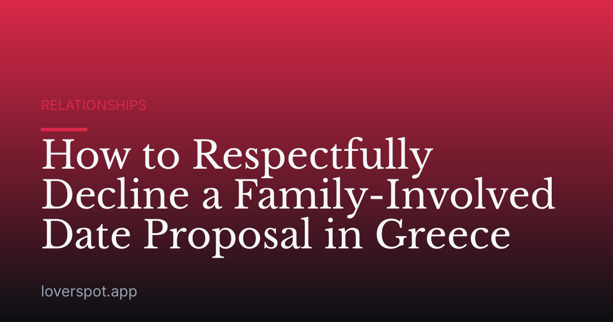 How to Respectfully Decline a Family-Involved Date Proposal in Greece