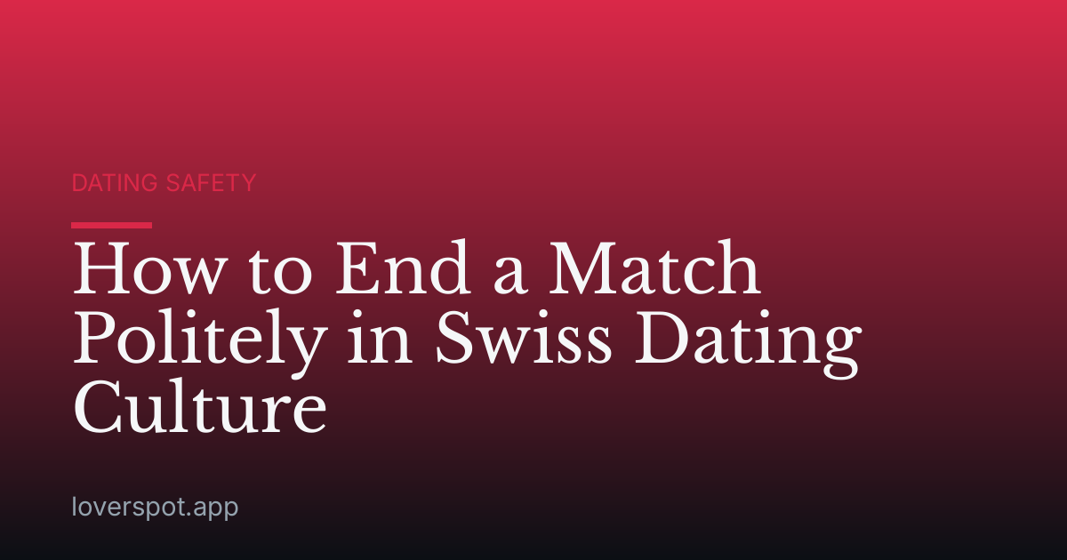 How to End a Match Politely in Swiss Dating Culture