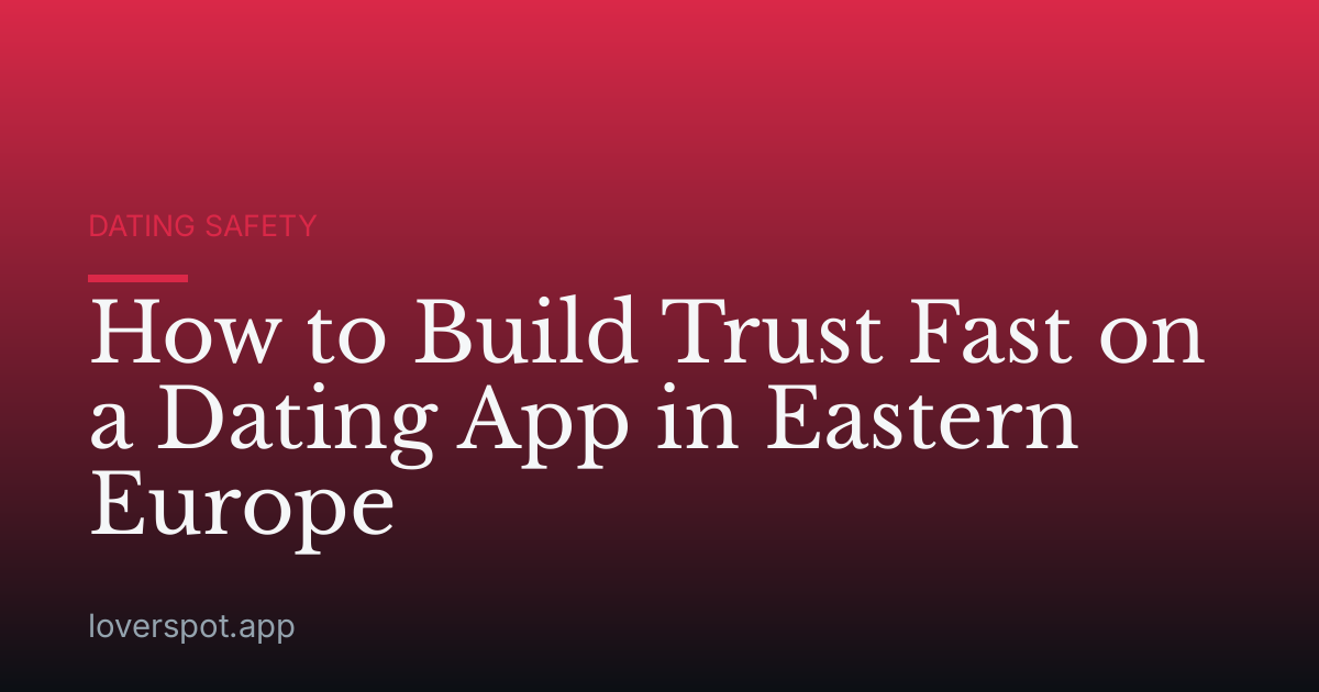 How to Build Trust Fast on a Dating App in Eastern Europe