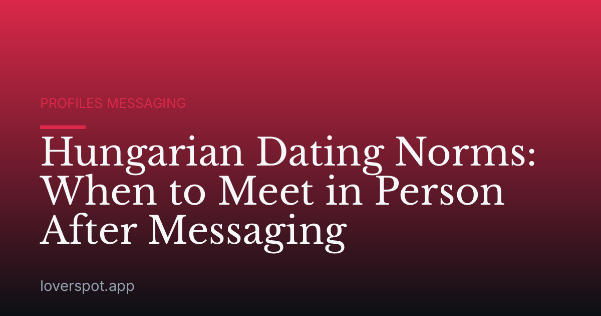 Hungarian Dating Norms: When to Meet in Person After Messaging