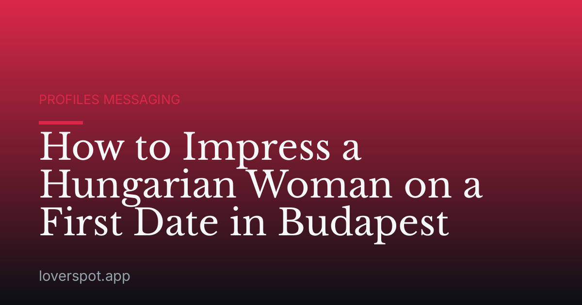How to Impress a Hungarian Woman on a First Date in Budapest