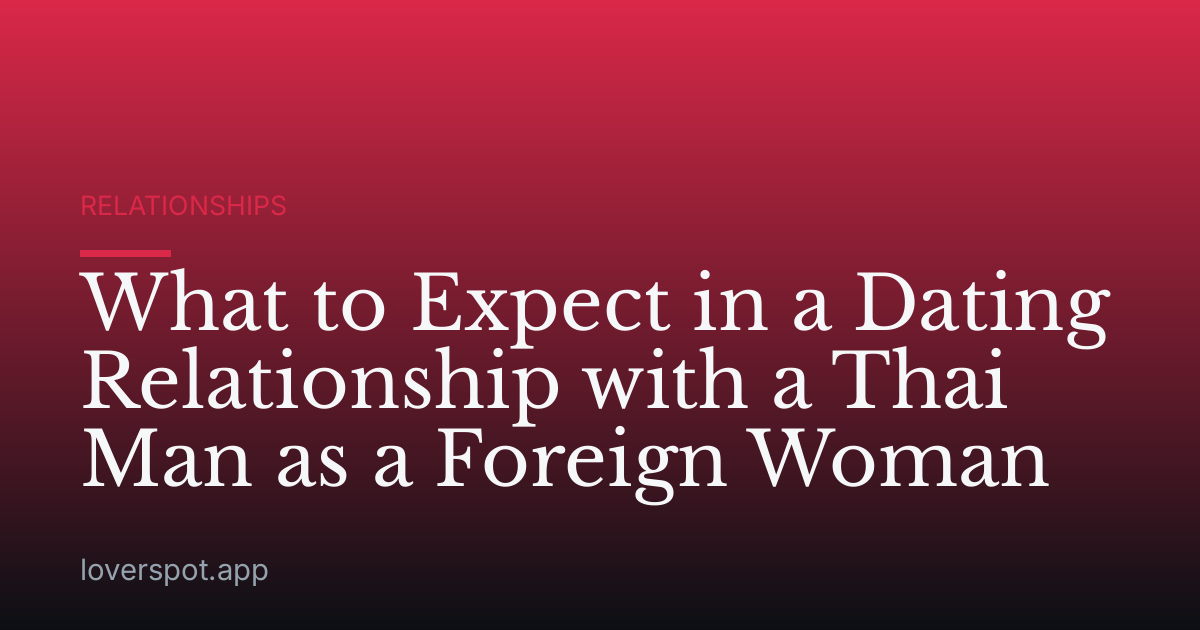 What to Expect in a Dating Relationship with a Thai Man as a Foreign Woman