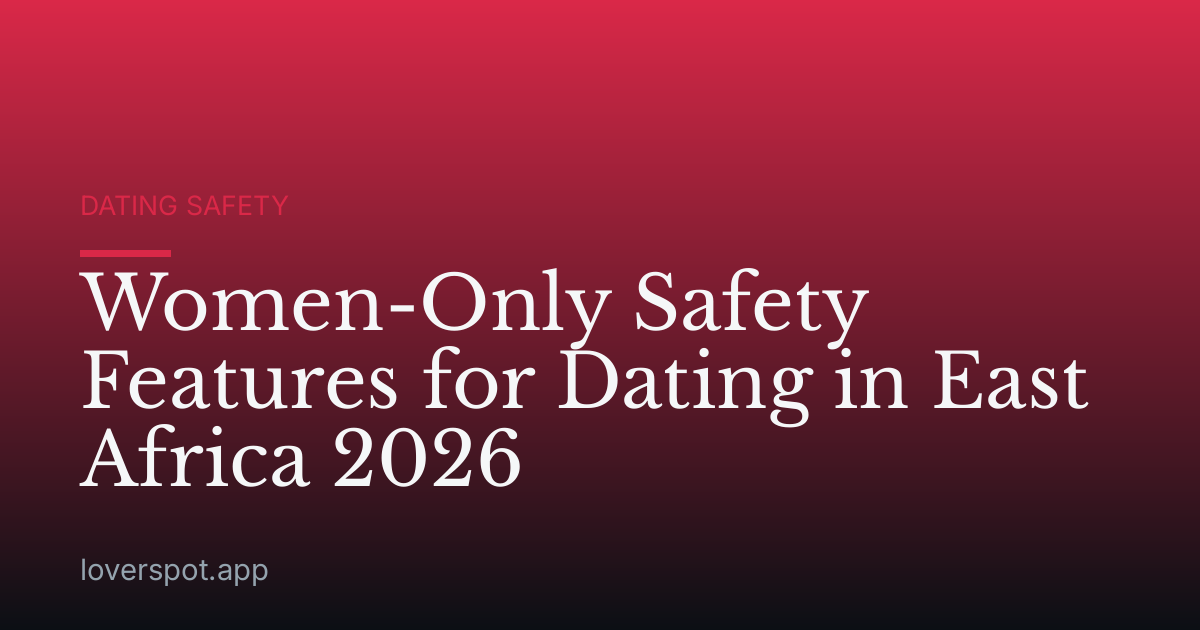 Women-Only Safety Features for Dating in East Africa 2026