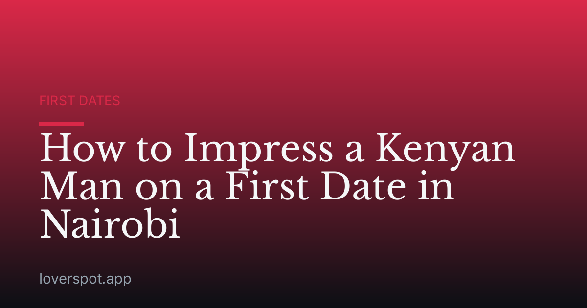 How to Impress a Kenyan Man on a First Date in Nairobi