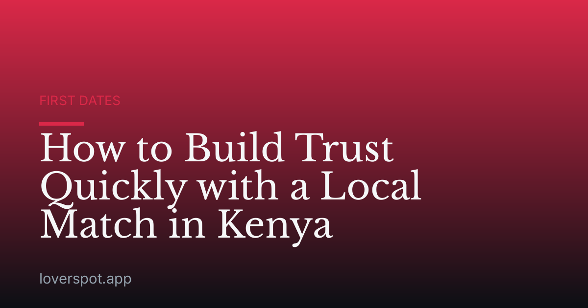 How to Build Trust Quickly with a Local Match in Kenya