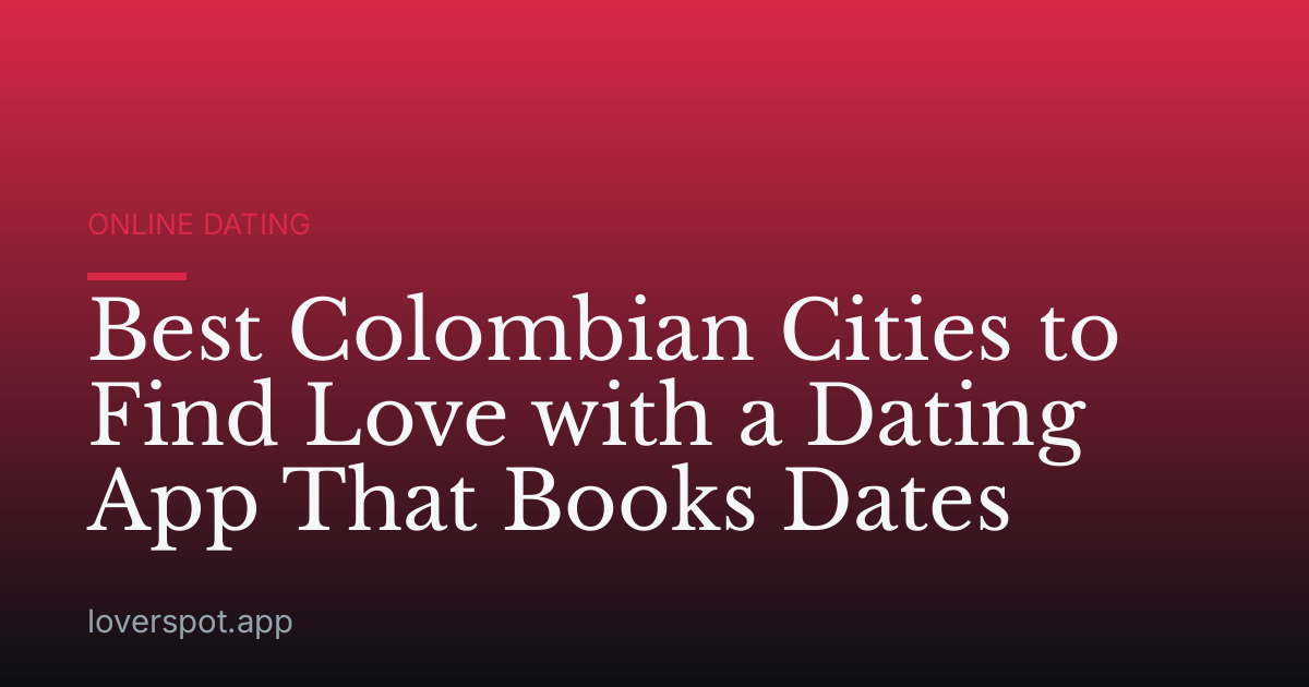 Best Colombian Cities to Find Love with a Dating App That Books Dates