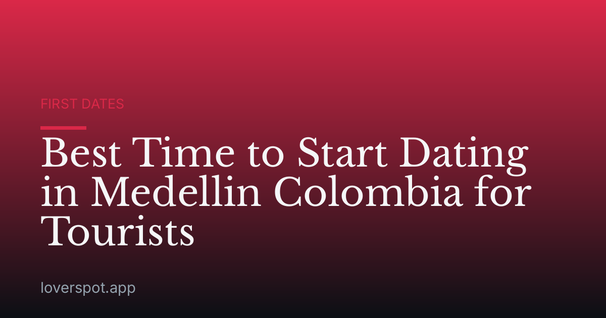 Best Time to Start Dating in Medellin Colombia for Tourists