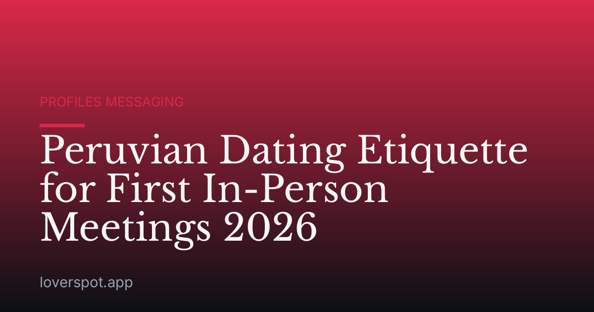 Peruvian Dating Etiquette for First In-Person Meetings 2026