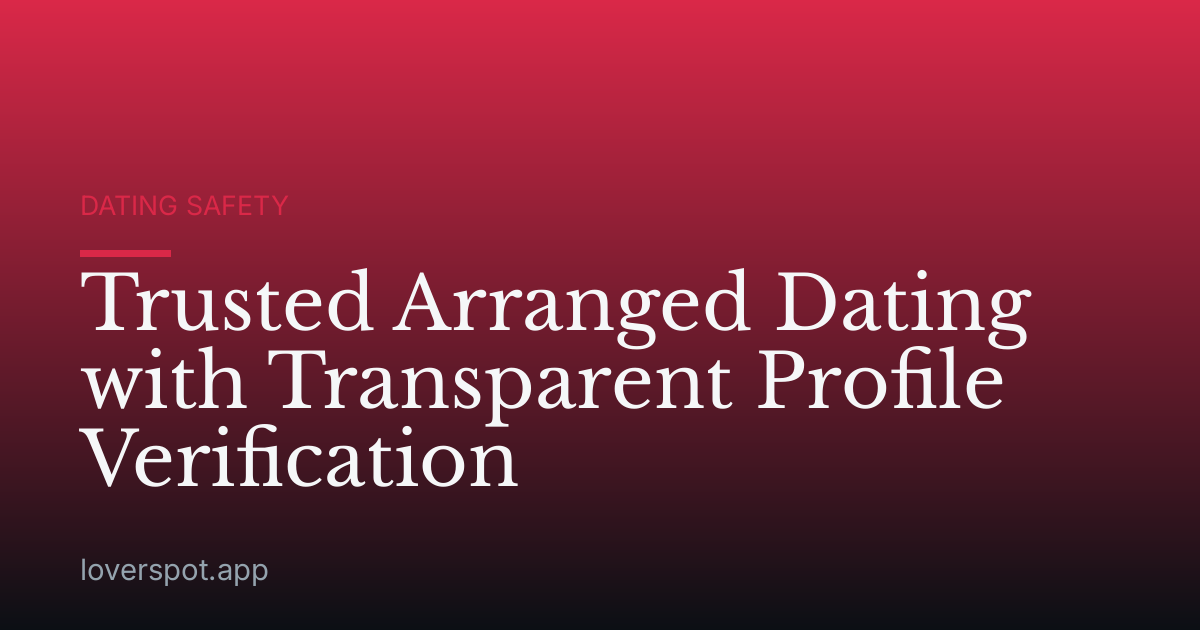 Trusted Arranged Dating with Transparent Profile Verification