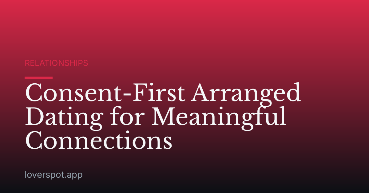 Consent-First Arranged Dating for Meaningful Connections