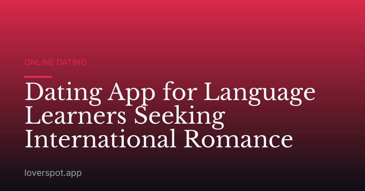 Dating App for Language Learners Seeking International Romance