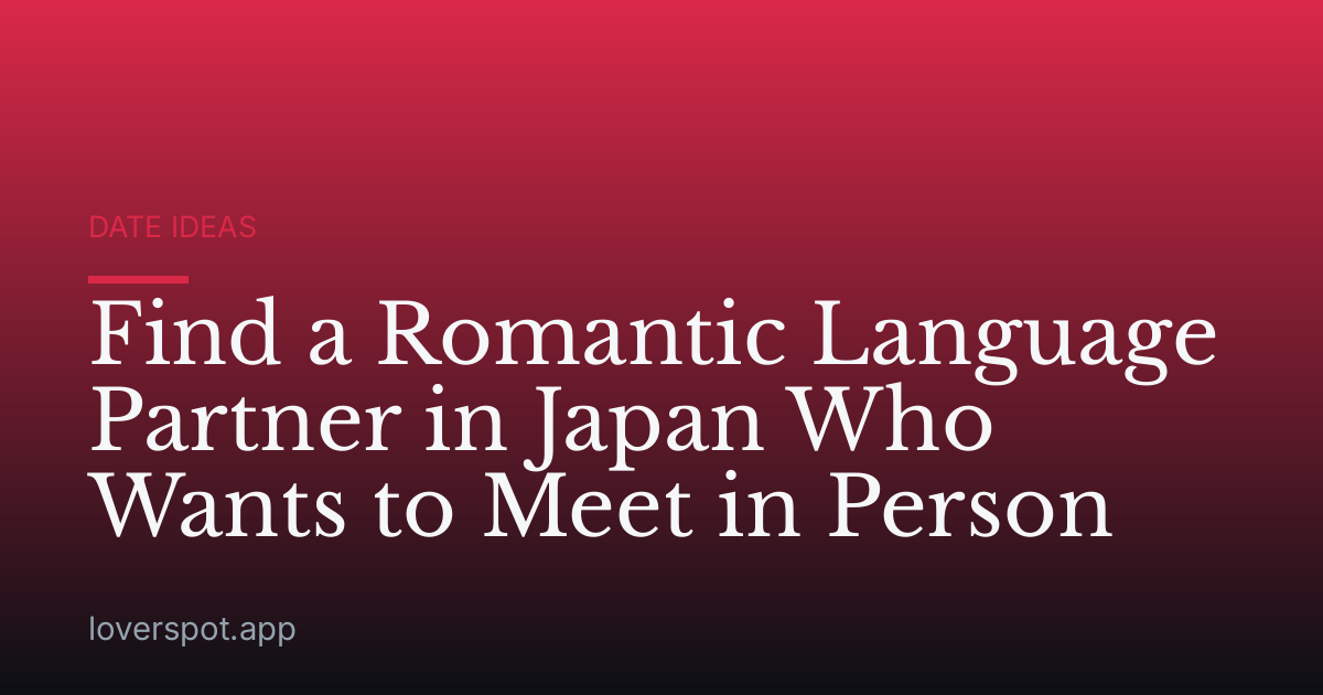Find a Romantic Language Partner in Japan Who Wants to Meet in Person