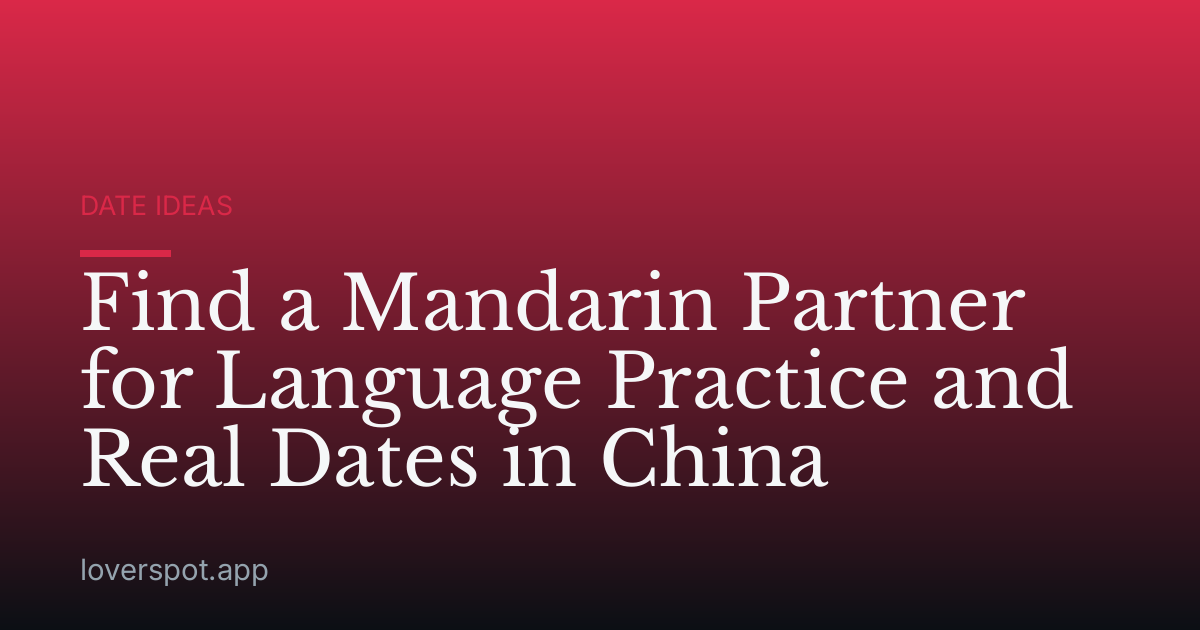 Find a Mandarin Partner for Language Practice and Real Dates in China